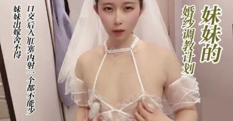 调教穿婚纱的妹妹,口交 后入 肛塞 无套内射 KM  - YELAI Home Make Videos[]